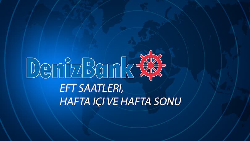 Denizbank Eft Saatleri, Hafta içi ve Hafta Sonu 2022
